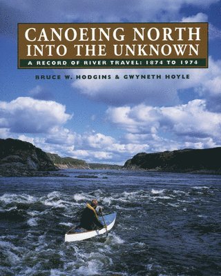 Bruce W. Hodgins, Gwyneth Hoyle - Canoeing North Into the Unknown, Häftad