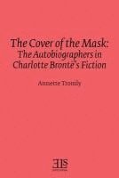 bokomslag The Cover of the Mask: The Autobiographers in Charlotte Brontë's Fiction