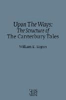 William E. Rogers - Upon The Ways: The Structure of The Canterbury Tales, Häftad