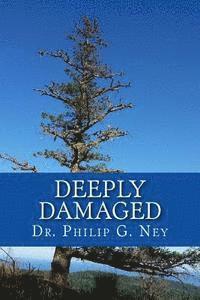 Philip Gordon Ney - Deeply Damaged: An Explanation for the Profound Problems Arising from Aborting Babies and Abusing Children, Häftad