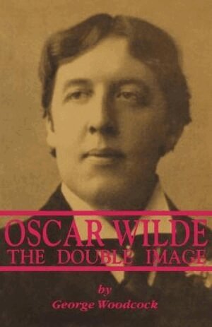 George Woodcock - Oscar Wilde: The Double Image – The Double Image, Häftad