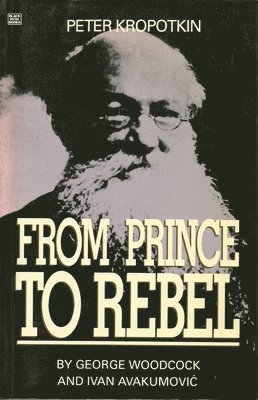 George Woodcock - Peter Kropotkin – From Prince to Rebel, Häftad