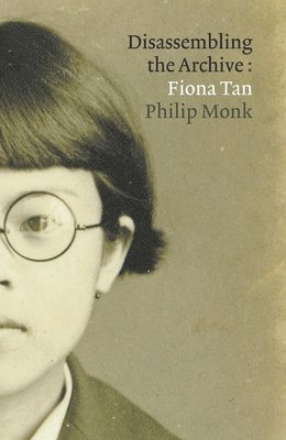 bokomslag Fiona Tan: Disassembling the Archive