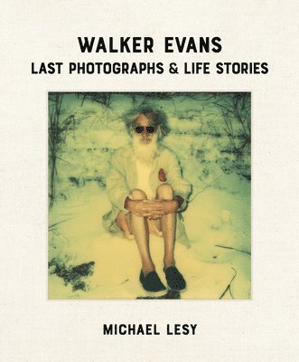 bokomslag Walker Evans: Last Photographs & Life Stories