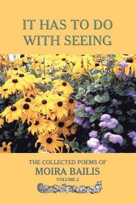 It Has to Do With Seeing: The Collected Poems of Moira Bailis 1