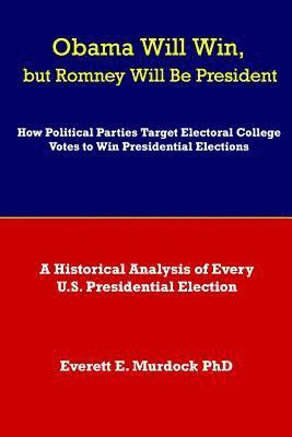 bokomslag Obama Will Win, but Romney Will Be President: How Political Parties Target Electoral College Votes to Win Presidential Elections: A Historical Analysi