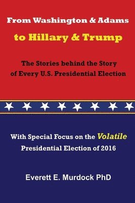 bokomslag From Washington and Adams to Hillary and Trump: The Stories behind the Story of Every U.S. Presidential Election