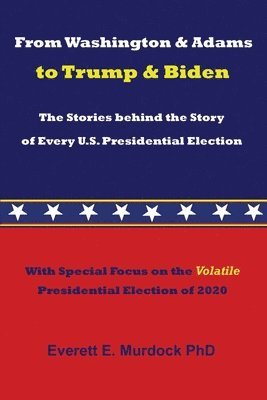 bokomslag From Washington & Adams to Trump & Biden: The Stories behind the Story of Every U.S. Presidential Election