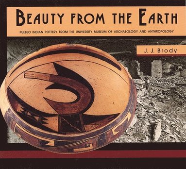 J. J. Brody, Rebecca Allen - Beauty From the Earth – Pueblo Indian Pottery from the University Museum of Archaeology and Anthropology, Häftad