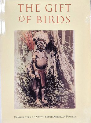 bokomslag The Gift of Birds  Featherworking of Native South American Peoples