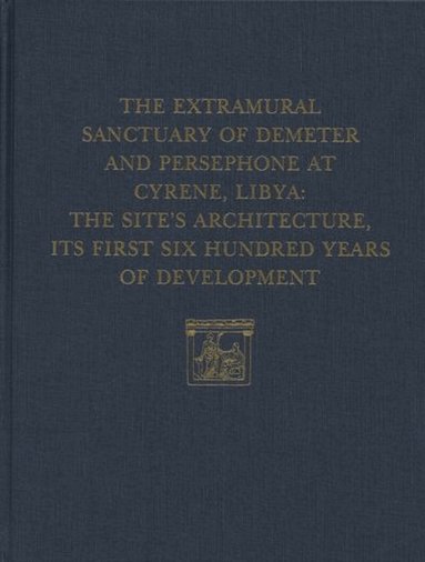 Donald White, Donald White - Extramural Sanctuary of Demeter and Persepho – The Site`s Architecture, Its First Six Hundred Years of Development, Inbunden