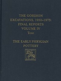bokomslag The Gordion Excavations, 19501973, Final Report  The Early Phrygian Pottery