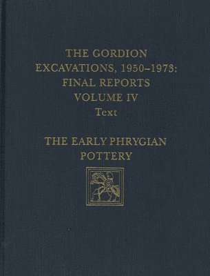 bokomslag The Gordion Excavations, 19501973, Final Report  The Early Phrygian Pottery