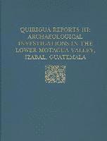 Quirigu Reports, Volume III  Archaeological Investigations in the Lower Motagua Valley, Izabal, Guatemala 1