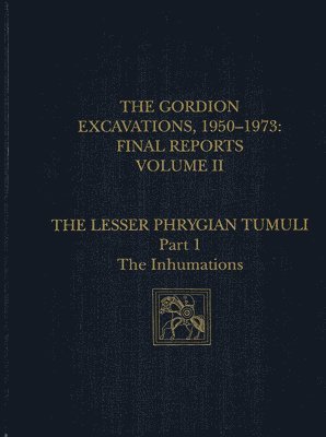 Ellen L. Kohler, Ellen L Kohler - Gordion Excavations, 1950–1973, Final Report – The Lesser Phrygian Tumuli, Part 1: The Inhumations, Inbunden
