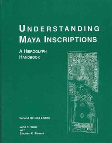 John F. Harris, Stephen K. Stearns - Understanding Maya Inscriptions – A Hieroglyph Handbook, Häftad