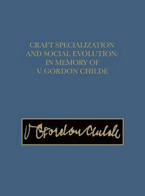 Craft Specialization and Social Evolution  In Memory of V. Gordon Childe 1