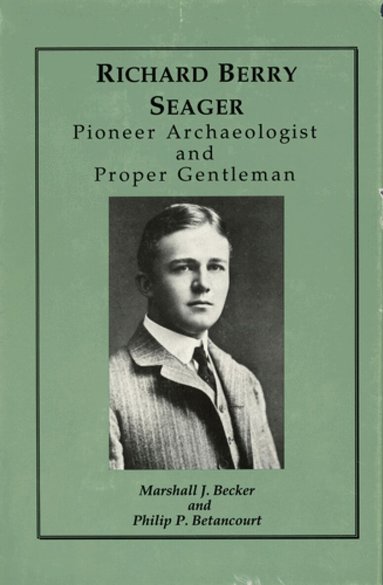 Marshall J. Becker, Philip P. Betancourt - Richard Berry Seager – Archaeologist and Proper Gentleman, Inbunden