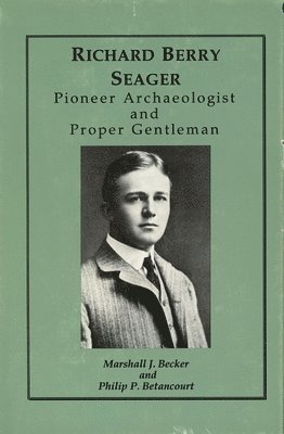 Marshall J. Becker, Philip P. Betancourt, Marshall J Becker, Philip P Betancourt - Richard Berry Seager – Archaeologist and Proper Gentleman, Inbunden