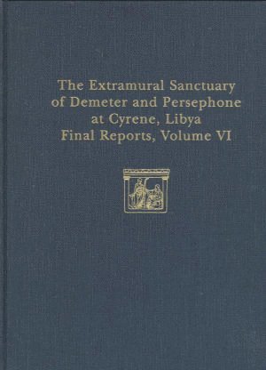 The Extramural Sanctuary of Demeter and Persephone at Cyrene, Libya, Final Reports, Volume VI 1