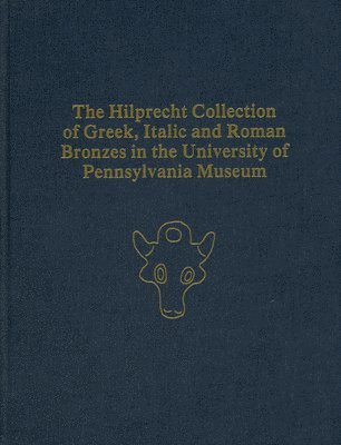 The Hilprecht Collection of Greek, Italic, and Roman Bronzes in the University of Pennsylvania Museum 1