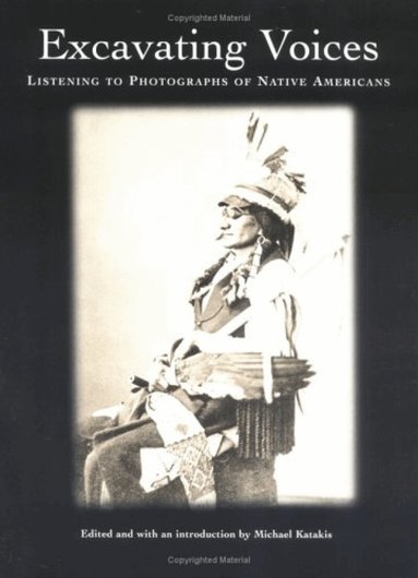 Michael Katakis - Excavating Voices – Listening to Photographs of Native Americans, Inbunden