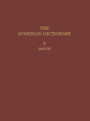 The Sumerian Dictionary of the University Museum of the University of Pennsylvania, Volume 1 1