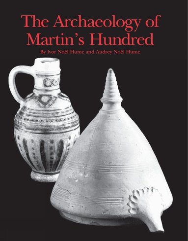 Ivor Noël Hume, Audrey Noël Hume - Archaeology of Martin's Hundred, Inbunden