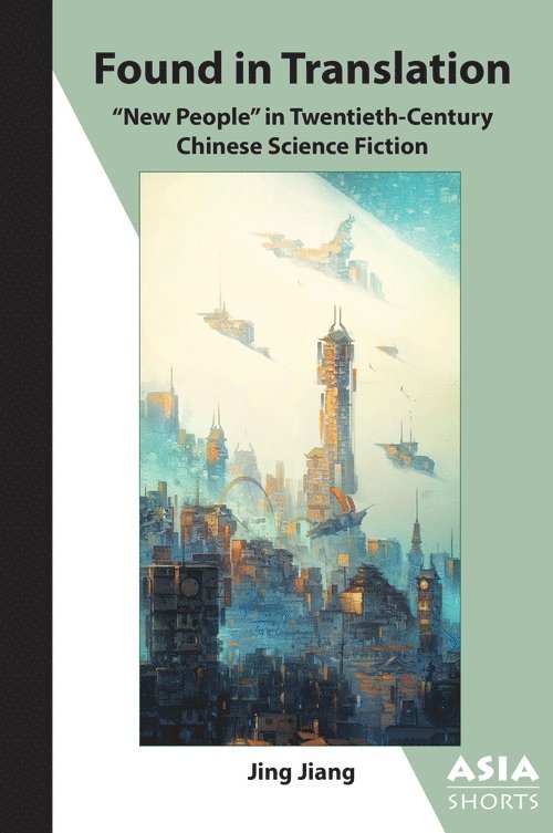 Jing Jiang - Found in Translation – "New People" in Twentieth–Century Chinese Science Fiction, Häftad