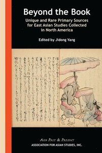 bokomslag Beyond the Book - Unique and Rare Primary Sources for East Asian Studies Collected in North America