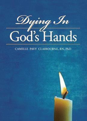 Camille Pavy Claibourne, PhD Claibourne, Camille Pavy, APRN - Dying In God's Hands, Häftad
