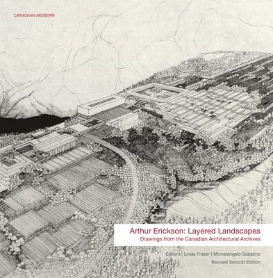 Michelangelo Sabatino, Linda Fraser - Arthur Erickson : Layered Landscapes, Häftad