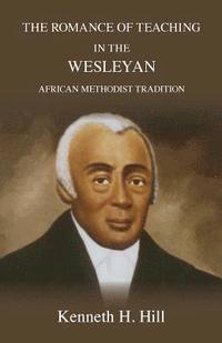 bokomslag The Romance of Teaching in the Wesleyan African Methodist Tradition