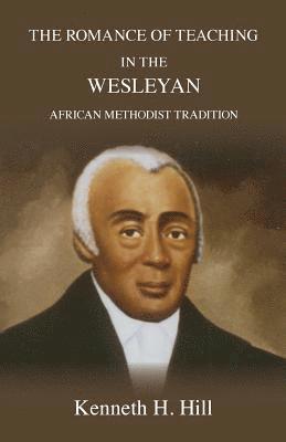 bokomslag The Romance of Teaching in the Wesleyan African Methodist Tradition