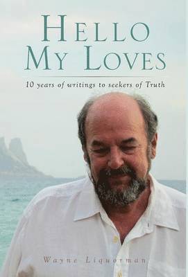 Wayne Liquorman, Wayne LIQUORMAN, Paul Rathje - Hello My Loves...10 years of writings to seekers of Truth, Inbunden