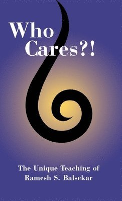 bokomslag Who Cares?! The Unique Teaching of Ramesh S. Balsekar