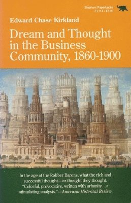Edward Chase Kirkland - Dream and Thought in the Business Community, 1860-1900, Häftad
