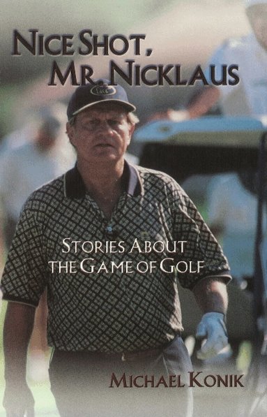 Michael Konik - Nice Shot, Mr. Nicklaus, Inbunden