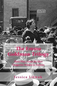 bokomslag The Emma Goldman Trilogy: Three Plays About the Most Dangerous Woman in America