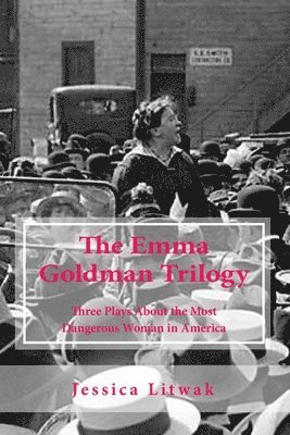 The Emma Goldman Trilogy: Three Plays About the Most Dangerous Woman in America 1