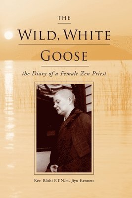 Roshi P T N H Jiyu-Kennett, Roshi P. T. N. H. Jiyu-Kennett, Rev. Roshi P.T.N.H. Jiyu-Kennett, Rev. Roshi P. T. N. H. Jiyu-Kennett - Wild, White Goose, Häftad