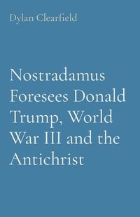 bokomslag Nostradamus Foresees Donald Trump, World War III and the Antichrist