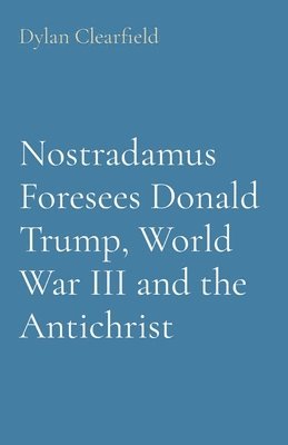 Dylan Clearfield - Nostradamus Foresees Donald Trump, World War III and the Antichrist, Häftad