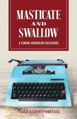 Fabio Alberto Hurtado - Masticate and Swallow: A Cuban-American Childhood, Häftad