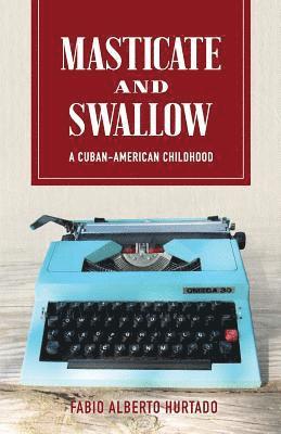 Masticate and Swallow: A Cuban-American Childhood 1