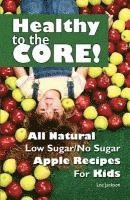 bokomslag Healthy to the Core!: All Natural Low Sugar/No Sugar Apple Recipes for Kids
