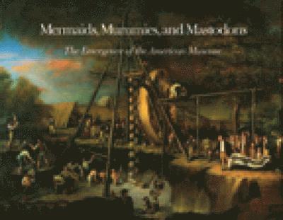 Mermaids, Mummies and Mastodons - The Emergence of the American Museum 1