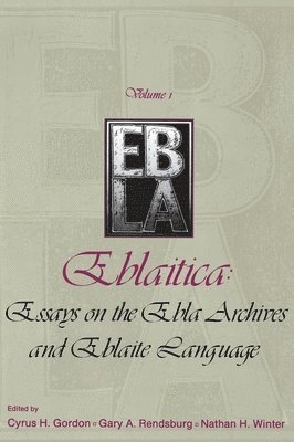 Cyrus H. Gordon, Gary A. Rendsburg, Nathan Winter - Eblaitica: Essays on the Ebla Archives and Eblaite Language, Volume 1, Inbunden