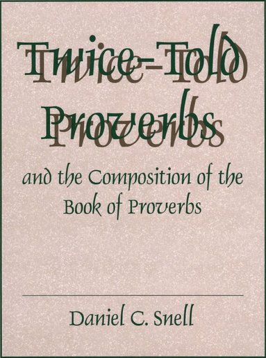 Daniel C. Snell - Twice-Told Proverbs and the Composition of the Book of Proverbs, Inbunden