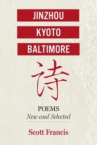 bokomslag Jinzhou, Kyoto, Baltimore: Poems New and Selected